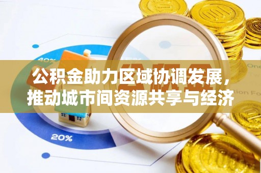 桂平公积金助力区域协调发展，推动城市间资源共享与经济均衡发展