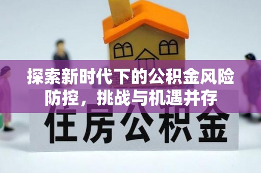 桂平探索新时代下的公积金风险防控，挑战与机遇并存