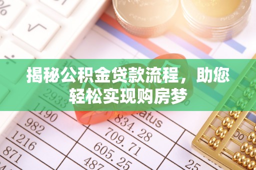 桂平揭秘公积金贷款流程，助您轻松实现购房梦