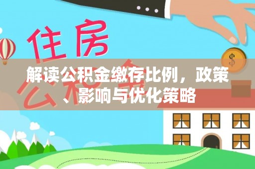 桂平解读公积金缴存比例，政策、影响与优化策略