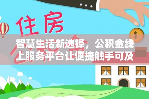 桂平智慧生活新选择，公积金线上服务平台让便捷触手可及