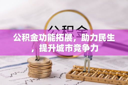 桂平公积金功能拓展，助力民生，提升城市竞争力