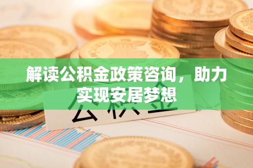 桂平解读公积金政策咨询，助力实现安居梦想