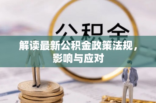 桂平解读最新公积金政策法规，影响与应对
