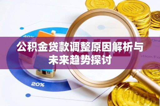 桂平公积金贷款调整原因解析与未来趋势探讨