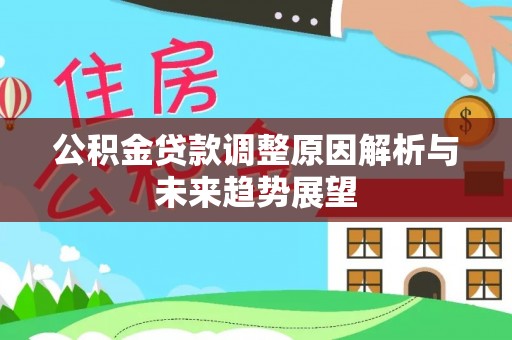 桂平公积金贷款调整原因解析与未来趋势展望