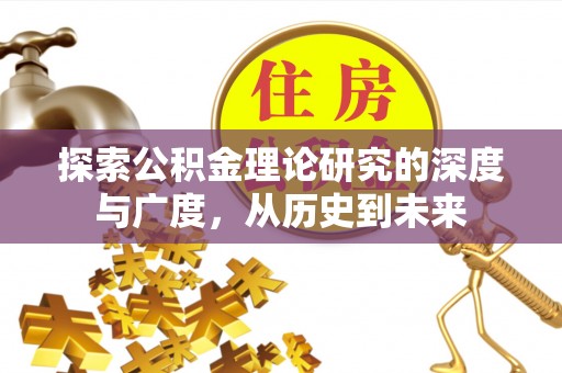 桂平探索公积金理论研究的深度与广度，从历史到未来