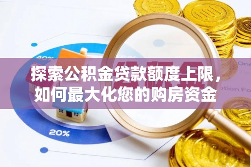 桂平探索公积金贷款额度上限，如何最大化您的购房资金