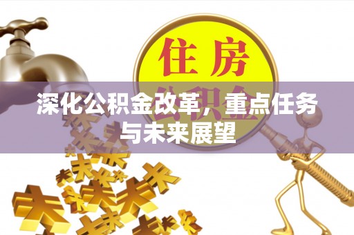 桂平深化公积金改革，重点任务与未来展望