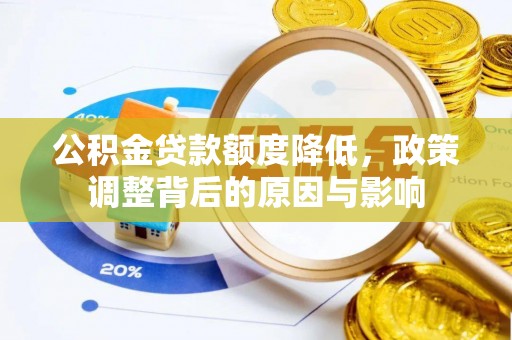 桂平公积金贷款额度降低，政策调整背后的原因与影响