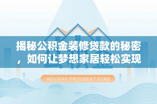 桂平揭秘公积金装修贷款的秘密，如何让梦想家居轻松实现？