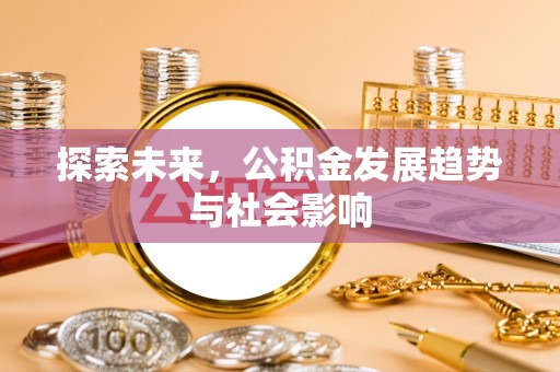 桂平探索未来，公积金发展趋势与社会影响