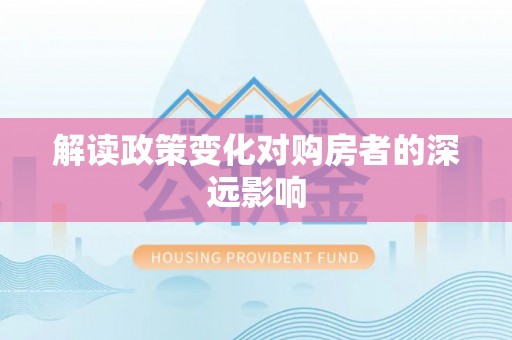 桂平解读政策变化对购房者的深远影响