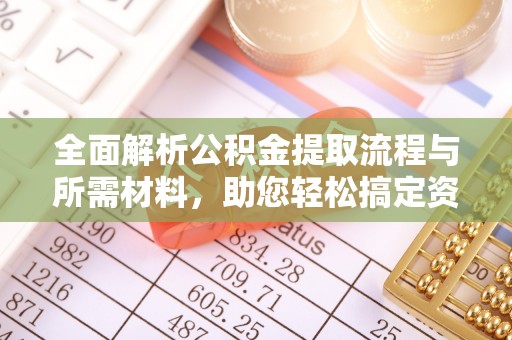 桂平全面解析公积金提取流程与所需材料，助您轻松搞定资金提取