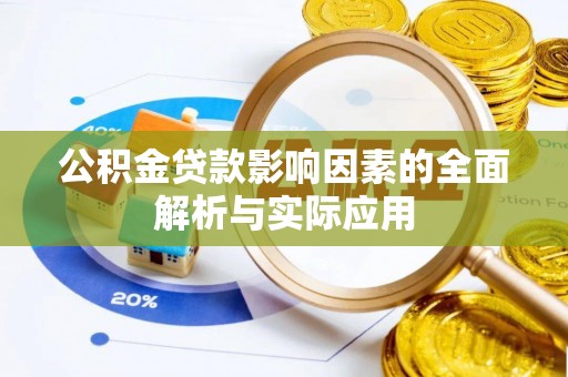 桂平公积金贷款影响因素的全面解析与实际应用