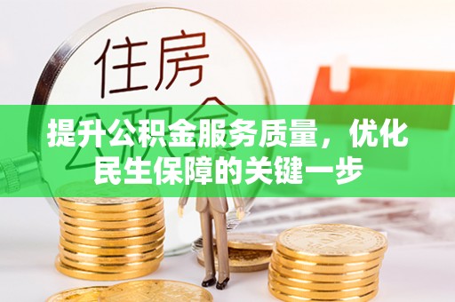 桂平提升公积金服务质量，优化民生保障的关键一步