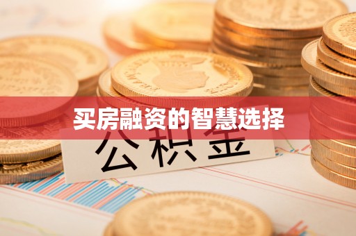 桂平买房融资的智慧选择