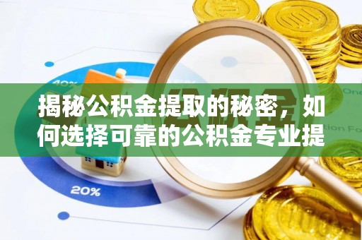 桂平揭秘公积金提取的秘密，如何选择可靠的公积金专业提取代办服务