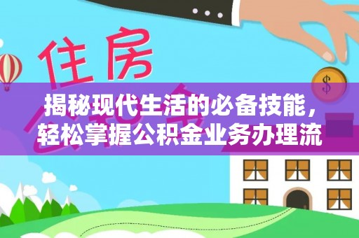 桂平揭秘现代生活的必备技能，轻松掌握公积金业务办理流程