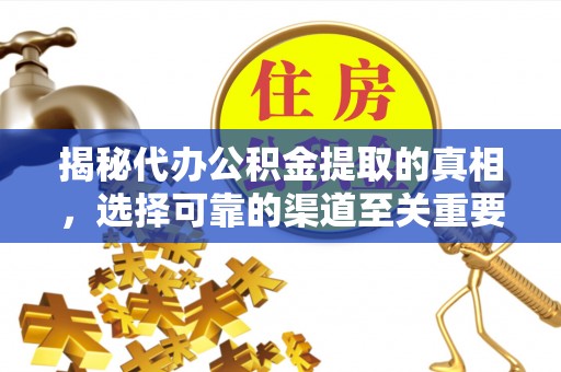 桂平揭秘代办公积金提取的真相，选择可靠的渠道至关重要