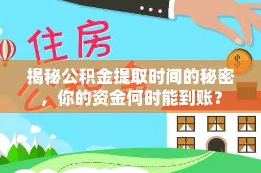 桂平揭秘公积金提取时间的秘密，你的资金何时能到账？