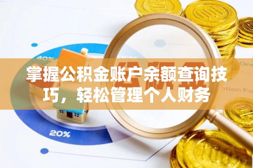 桂平掌握公积金账户余额查询技巧，轻松管理个人财务