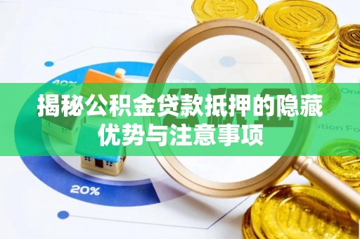 桂平揭秘公积金贷款抵押的隐藏优势与注意事项
