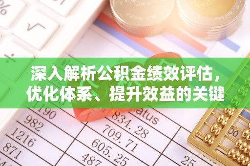 桂平深入解析公积金绩效评估，优化体系、提升效益的关键路径