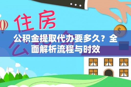桂平公积金提取代办要多久？全面解析流程与时效