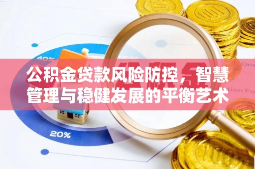 桂平公积金贷款风险防控，智慧管理与稳健发展的平衡艺术