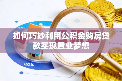 桂平如何巧妙利用公积金购房贷款实现置业梦想