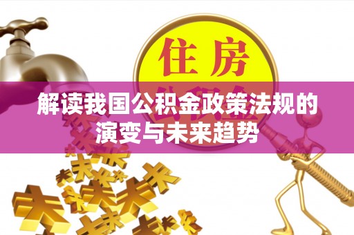 桂平解读我国公积金政策法规的演变与未来趋势