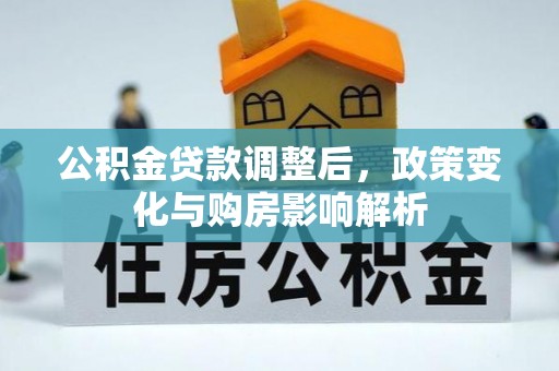 桂平公积金贷款调整后，政策变化与购房影响解析