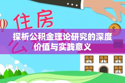 桂平探析公积金理论研究的深度价值与实践意义