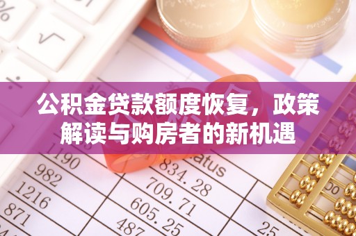 桂平公积金贷款额度恢复，政策解读与购房者的新机遇