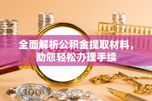 桂平全面解析公积金提取材料，助您轻松办理手续