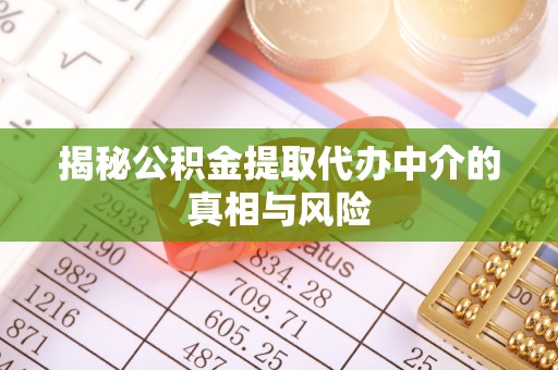 桂平揭秘公积金提取代办中介的真相与风险