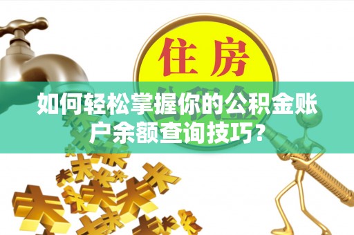 桂平如何轻松掌握你的公积金账户余额查询技巧？