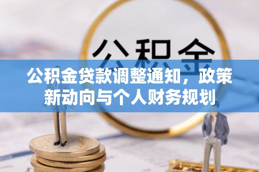 桂平公积金贷款调整通知，政策新动向与个人财务规划