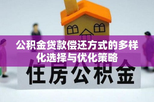 桂平公积金贷款偿还方式的多样化选择与优化策略