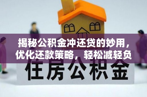 桂平揭秘公积金冲还贷的妙用，优化还款策略，轻松减轻负担