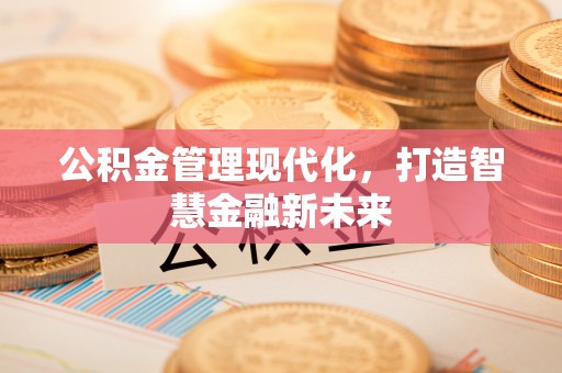 桂平公积金管理现代化，打造智慧金融新未来
