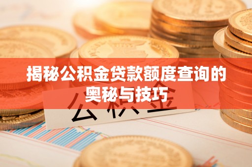 桂平揭秘公积金贷款额度查询的奥秘与技巧