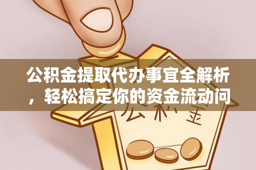 桂平公积金提取代办事宜全解析，轻松搞定你的资金流动问题
