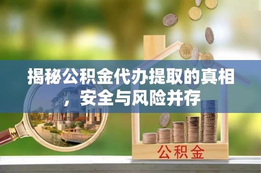 桂平揭秘公积金代办提取的真相，安全与风险并存
