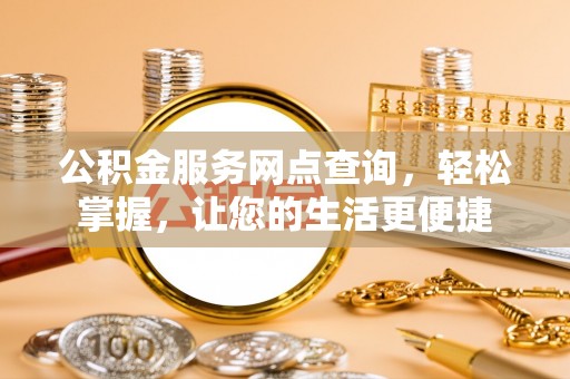 桂平公积金服务网点查询，轻松掌握，让您的生活更便捷