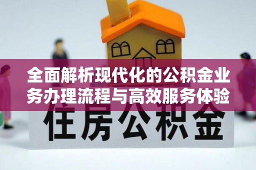 桂平全面解析现代化的公积金业务办理流程与高效服务体验