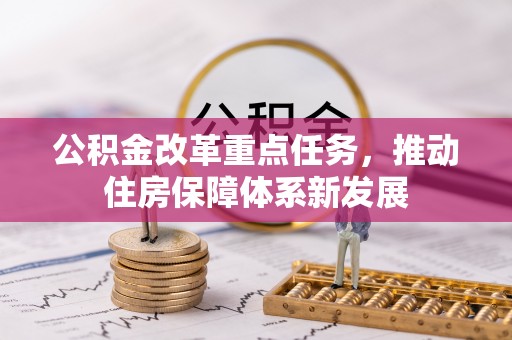 桂平公积金改革重点任务，推动住房保障体系新发展