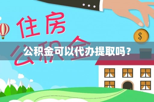 桂平公积金可以代办提取吗？