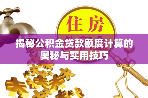 桂平揭秘公积金贷款额度计算的奥秘与实用技巧